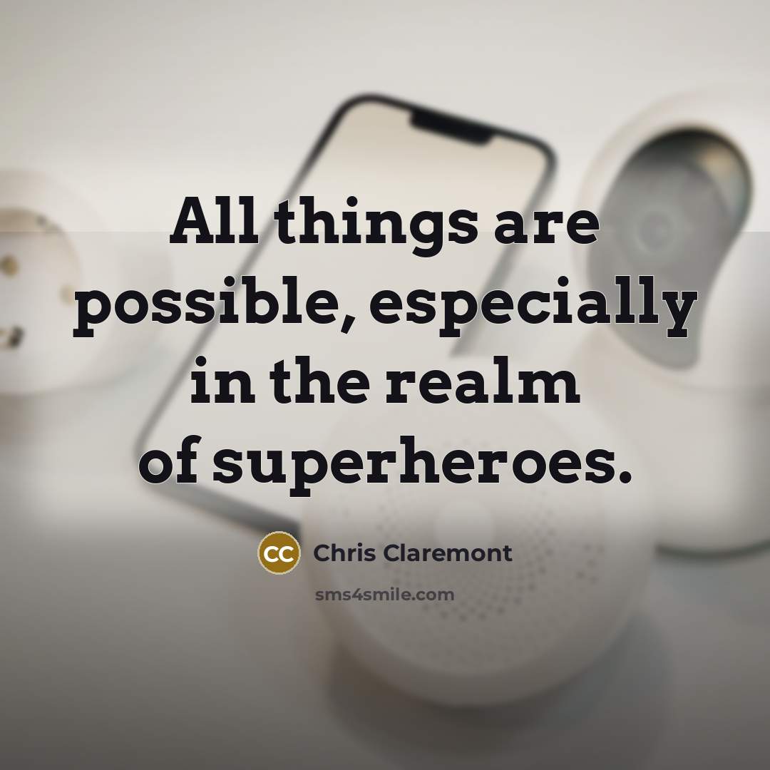 “All things are possible, especially in the realm of superheroes.” quote by Chris Claremont