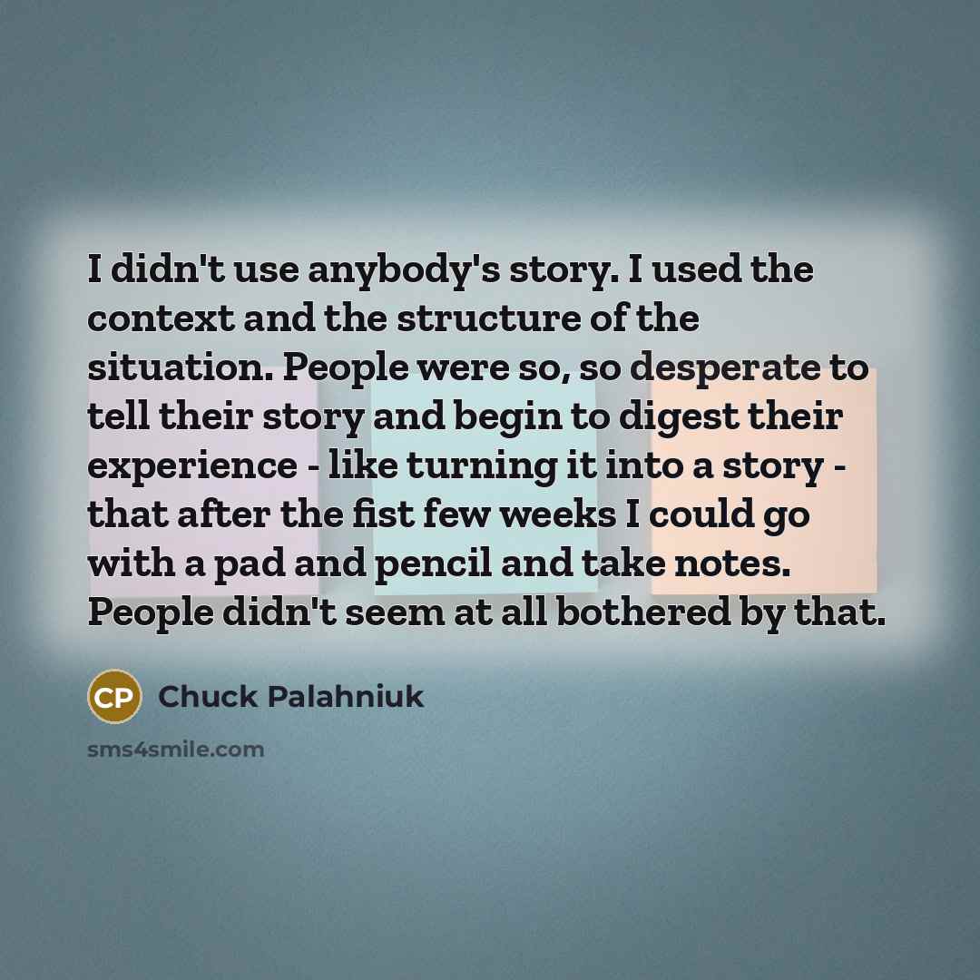 “I didn't use anybody's story. I used the context and…” quote by Chuck Palahniuk