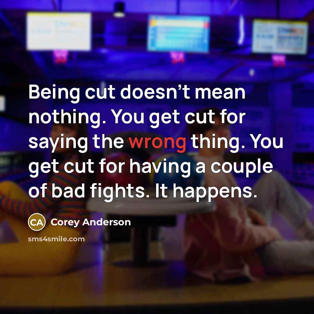 “Being cut doesn't mean nothing. You get cut for saying…” quote by Corey Anderson