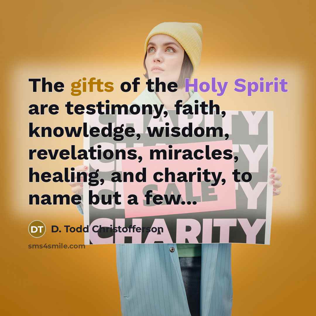 “The gifts of the Holy Spirit are testimony, faith, knowledge,…” quote by D. Todd Christofferson