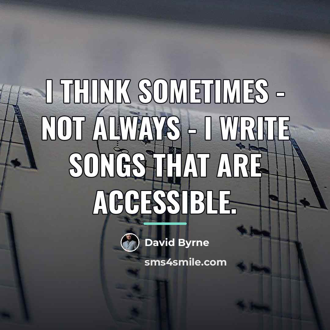 “I think sometimes - not always - I write songs…” quote by David Byrne