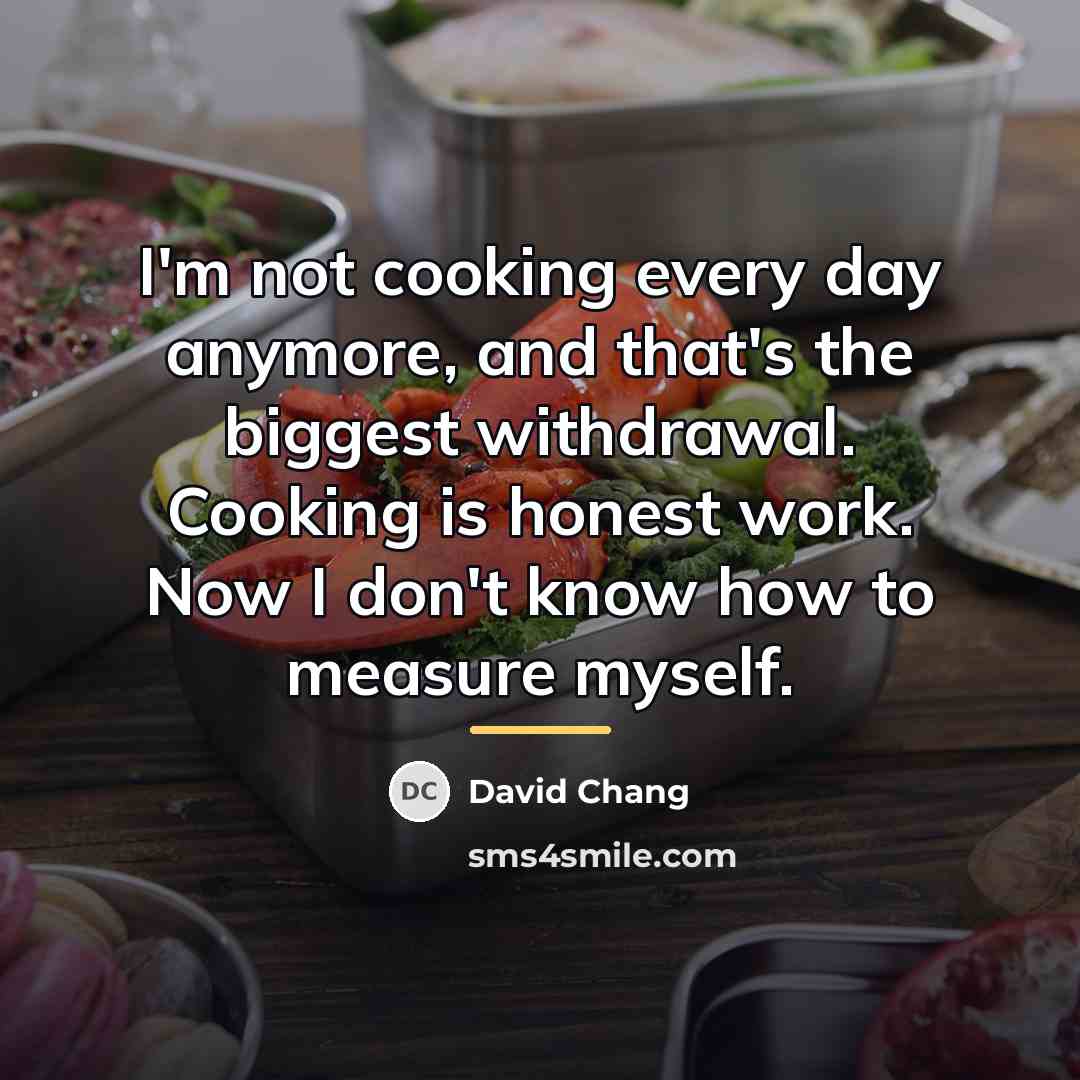 “I'm not cooking every day anymore, and that's the biggest…” quote by David Chang