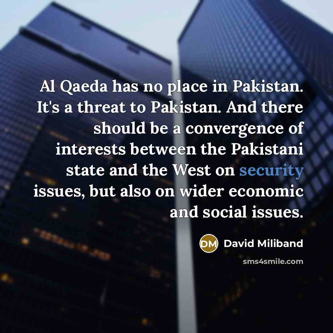 “Al Qaeda has no place in Pakistan. It's a threat…” quote by David Miliband