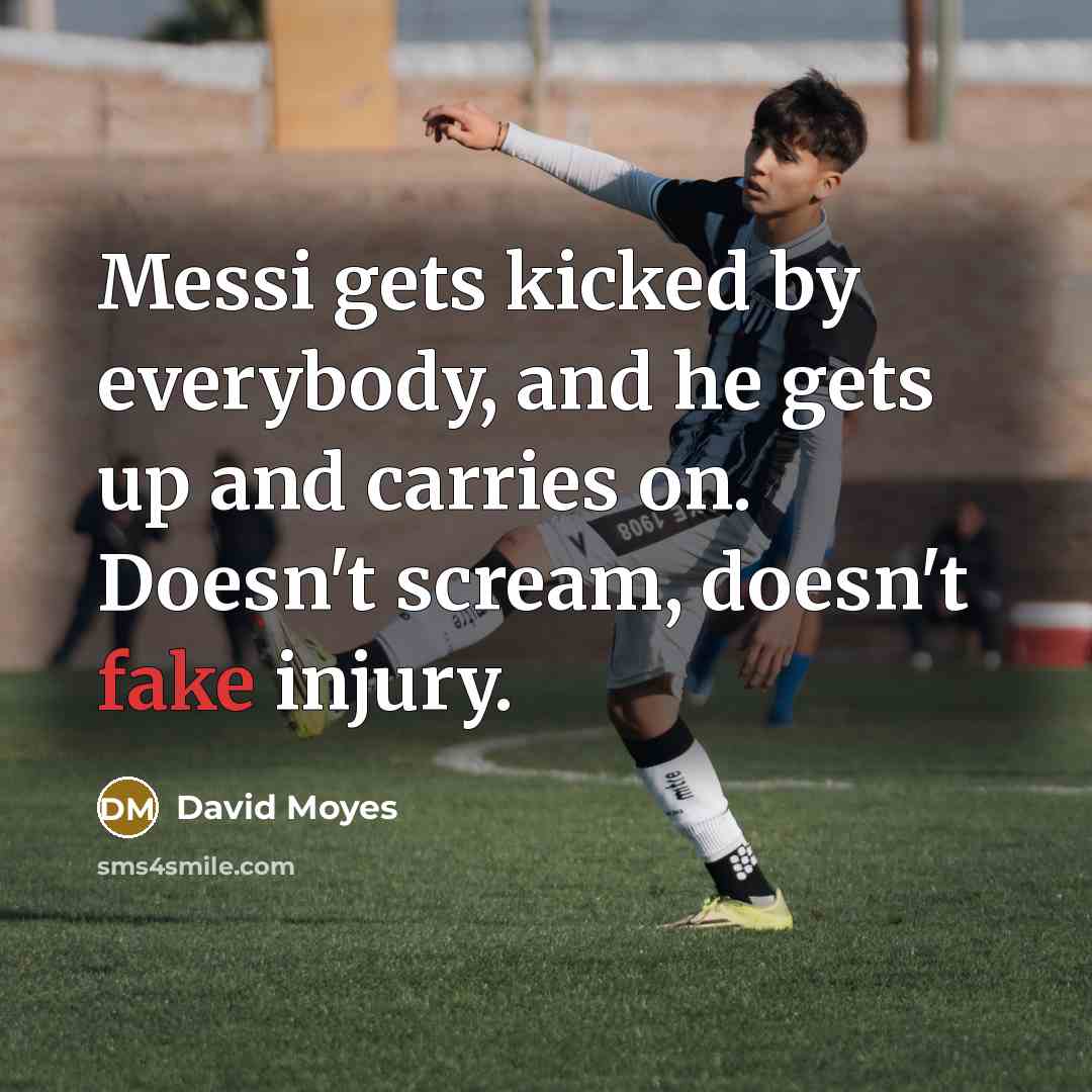 “Messi gets kicked by everybody, and he gets up and…” quote by David Moyes