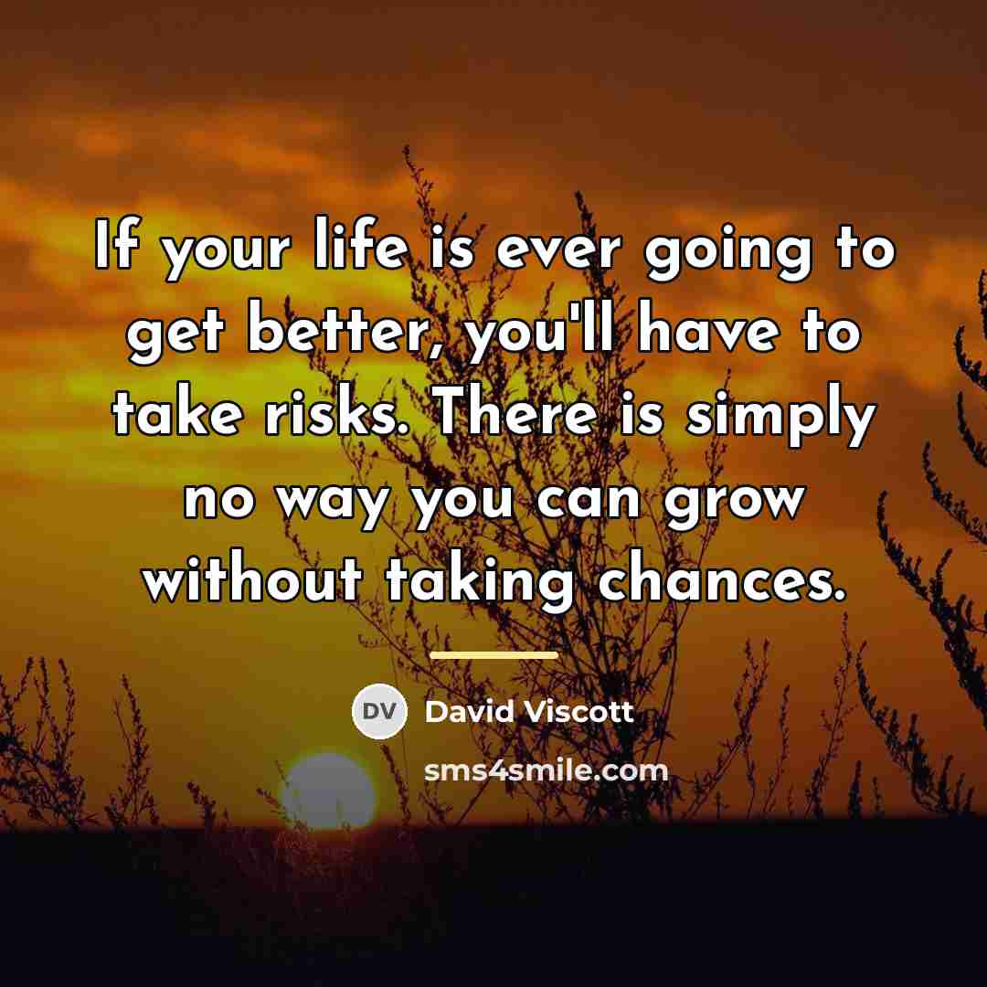 “If your life is ever going to get better, you'll…” quote by David Viscott