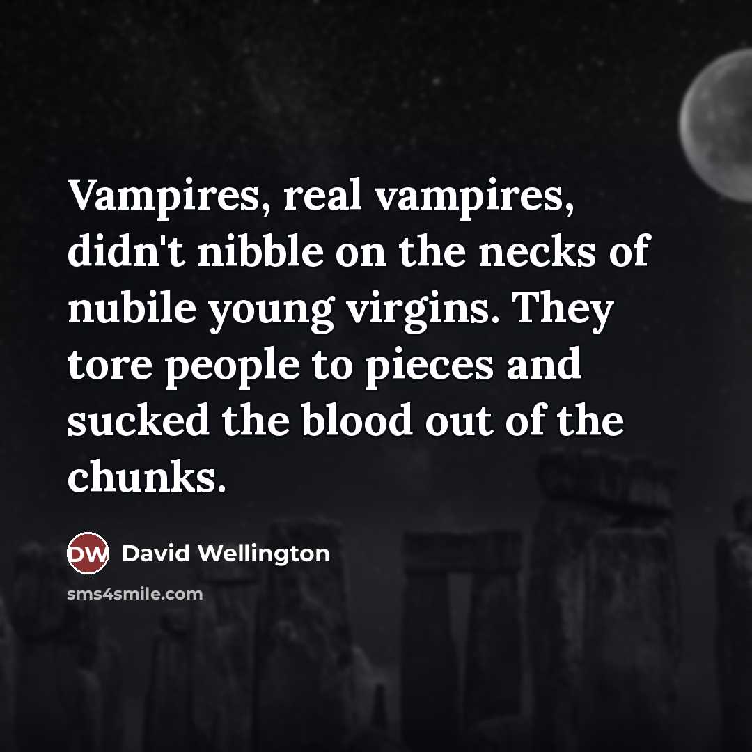 “Vampires, real vampires, didn't nibble on the necks of nubile…” quote by David Wellington