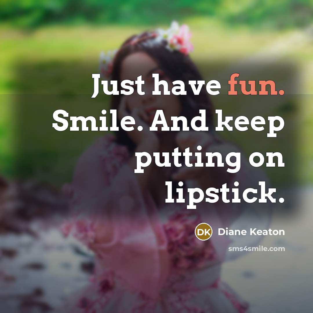 “Just have fun. Smile. And keep putting on lipstick.…” quote by Diane Keaton