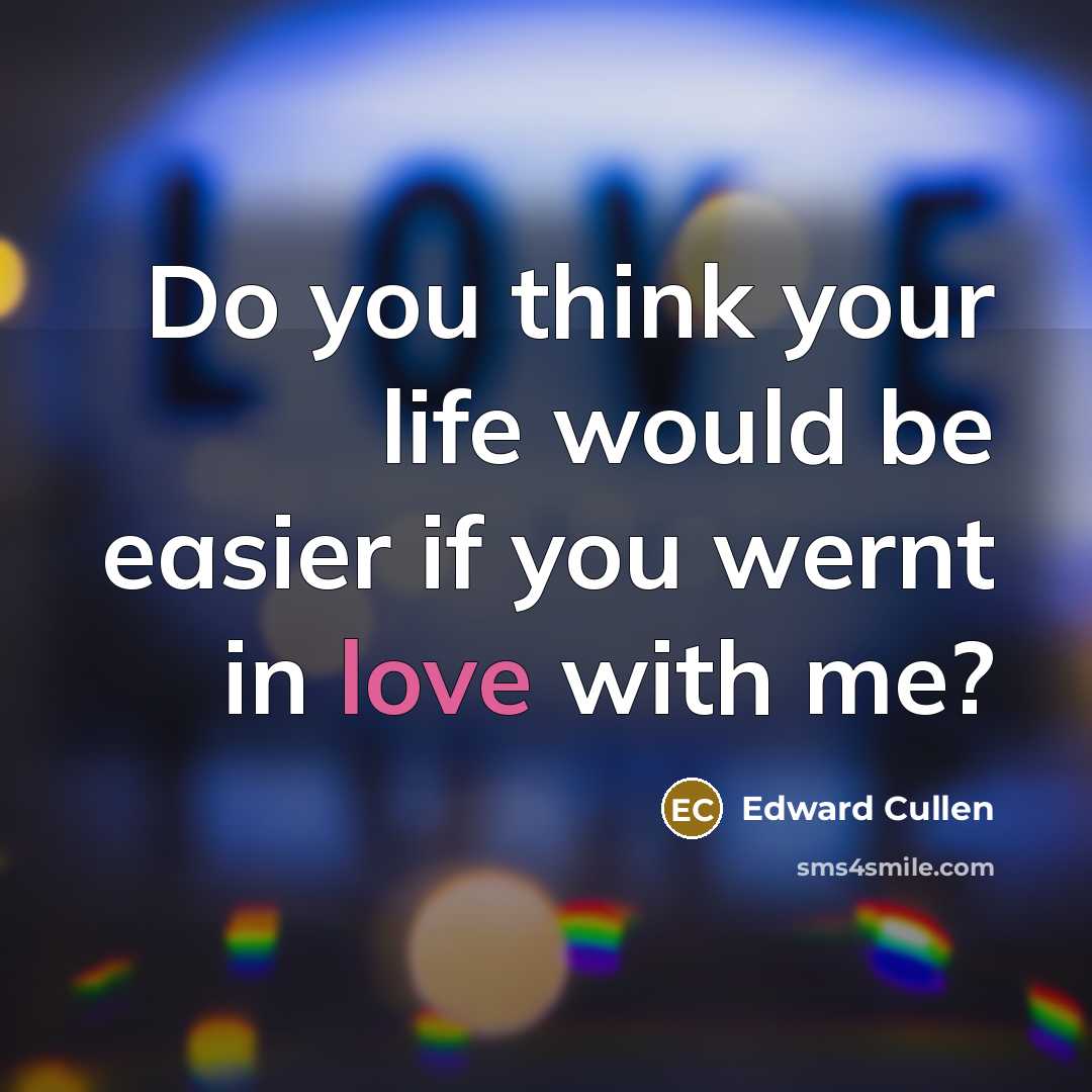 “Do you think your life would be easier if you…” quote by Edward Cullen