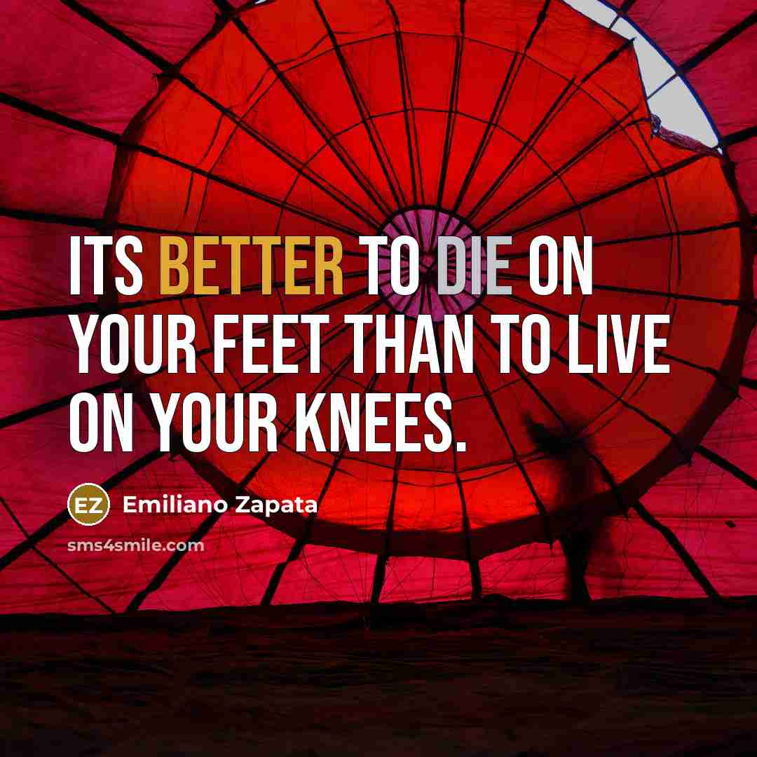 “Its better to die on your feet than to live…” quote by Emiliano Zapata