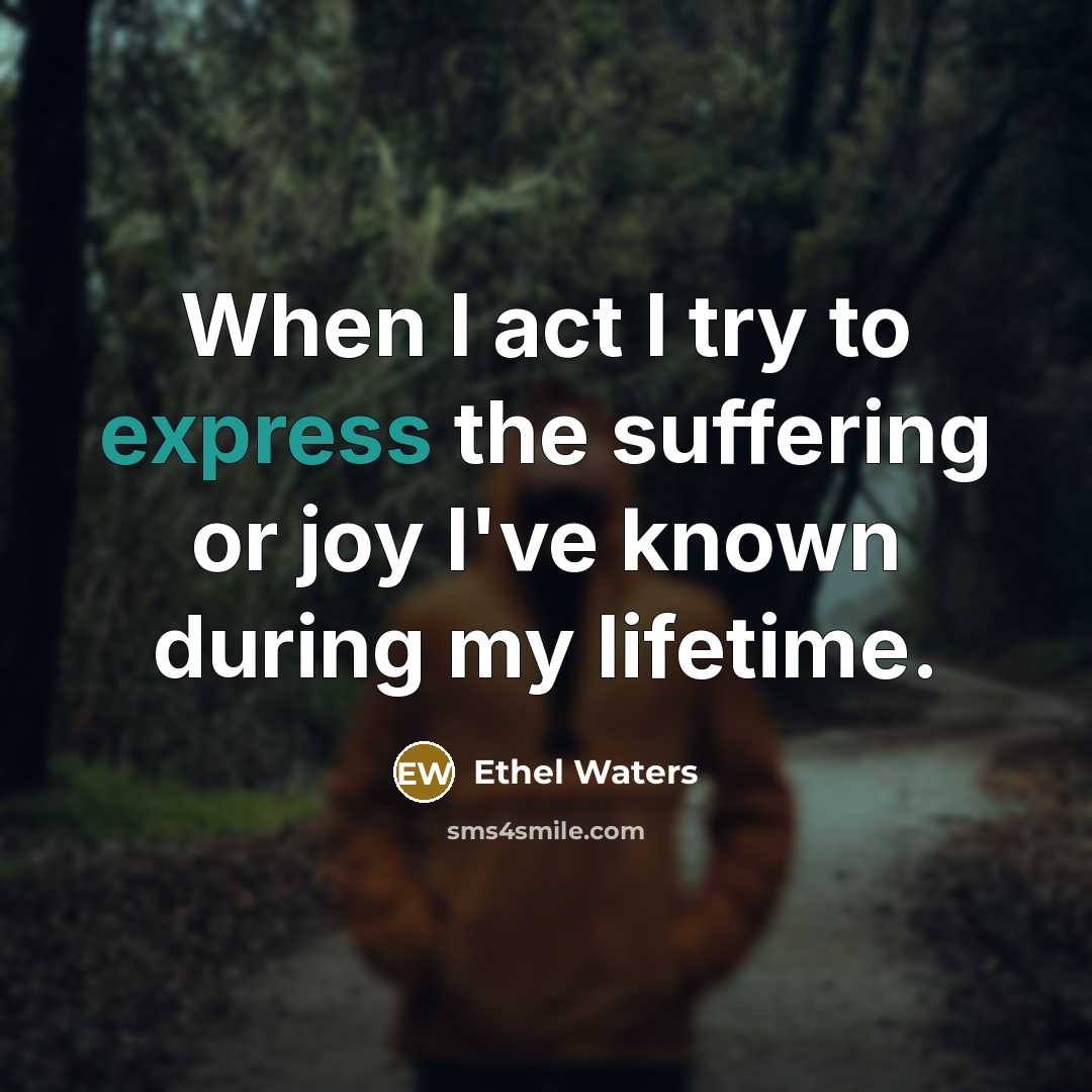 “When I act I try to express the suffering or…” quote by Ethel Waters