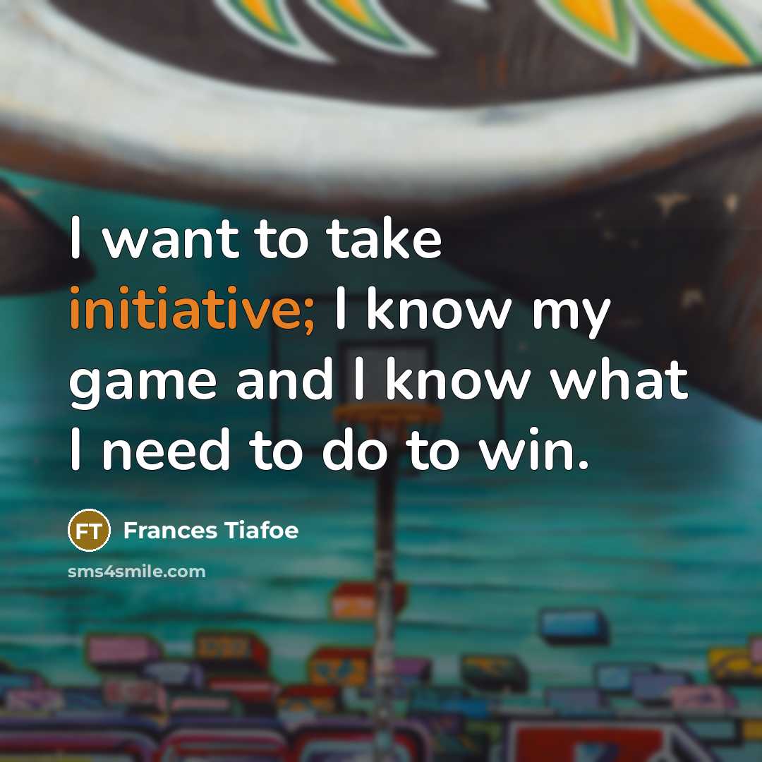 “I want to take initiative; I know my game and…” quote by Frances Tiafoe