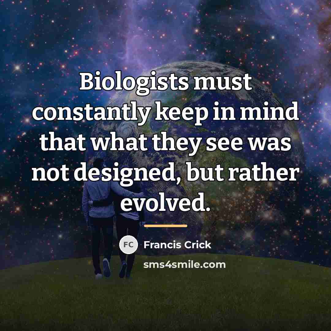 “Biologists must constantly keep in mind that what they see…” quote by Francis Crick