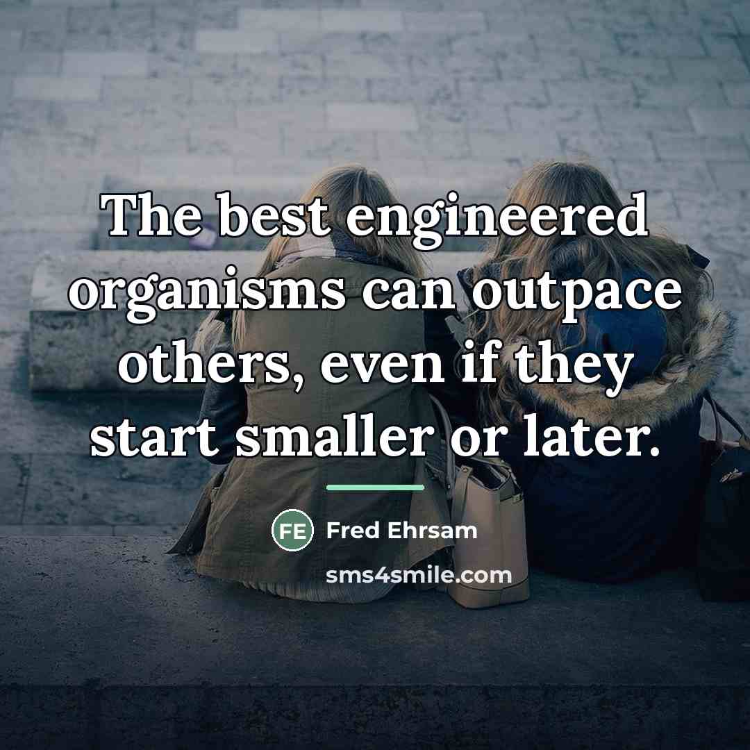 “The best engineered organisms can outpace others, even if they…” quote by Fred Ehrsam
