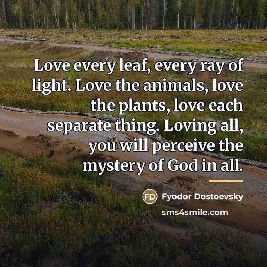“Love every leaf, every ray of light. Love the animals,…” quote by Fyodor Dostoevsky
