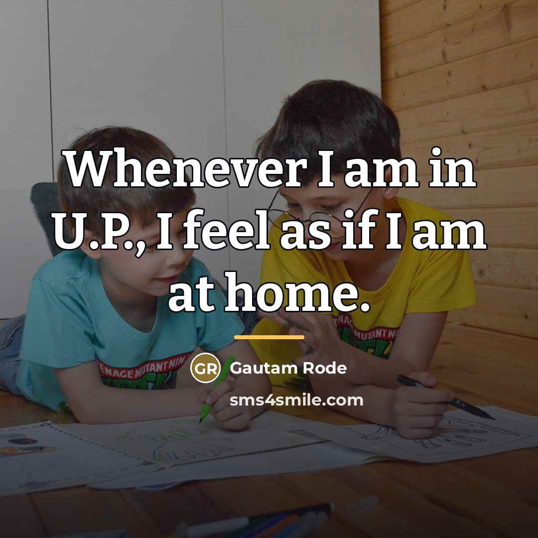 “Whenever I am in U.P., I feel as if I…” quote by Gautam Rode