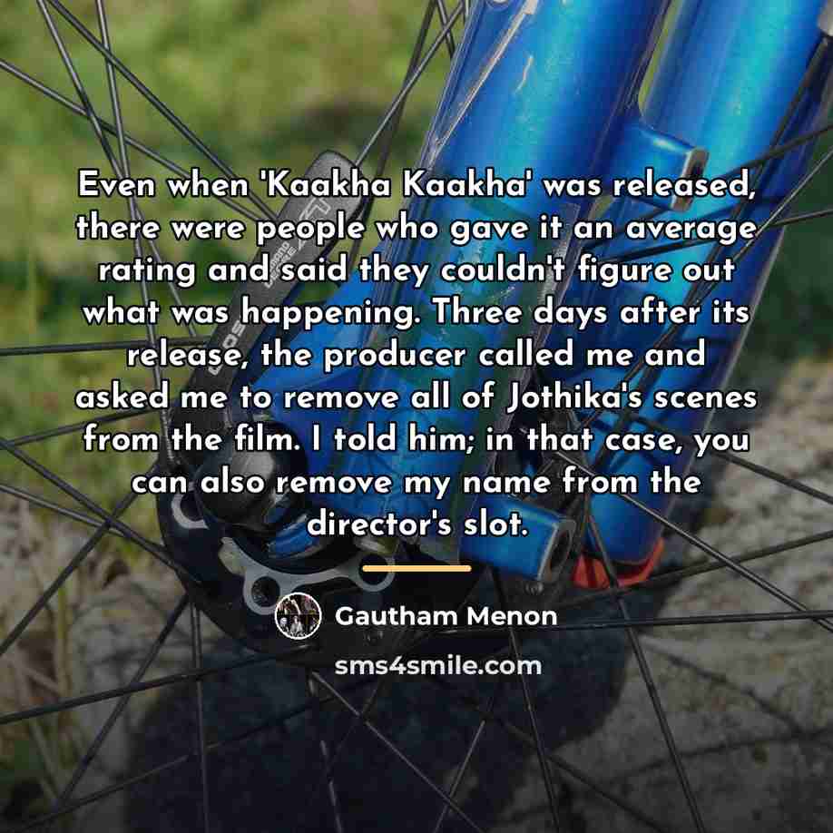 “Even when 'Kaakha Kaakha' was released, there were people who…” quote by Gautham Menon