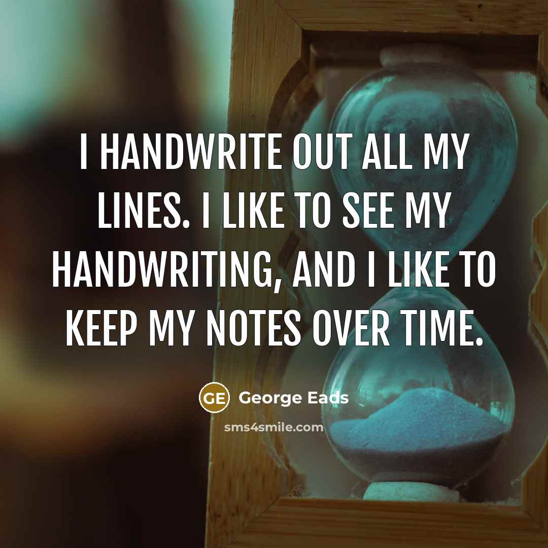 “I handwrite out all my lines. I like to see…” quote by George Eads