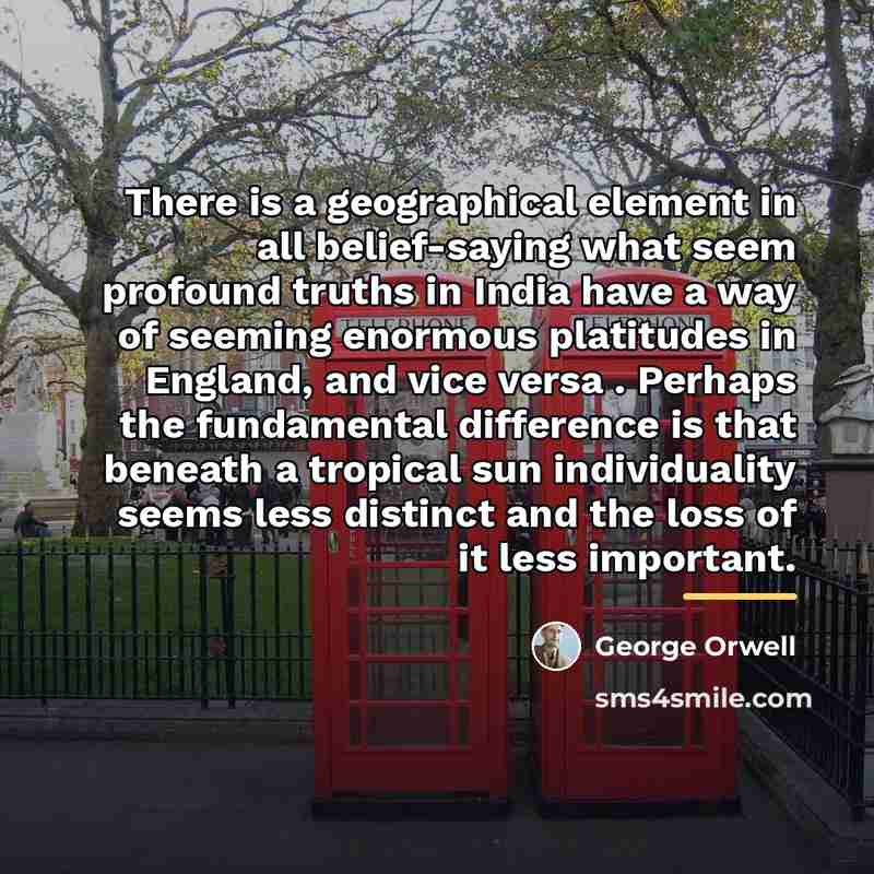 “There is a geographical element in all belief-saying what seem…” quote by George Orwell