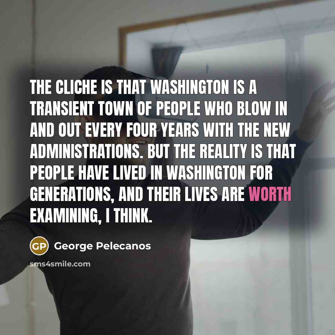 “The cliche is that Washington is a transient town of…” quote by George Pelecanos