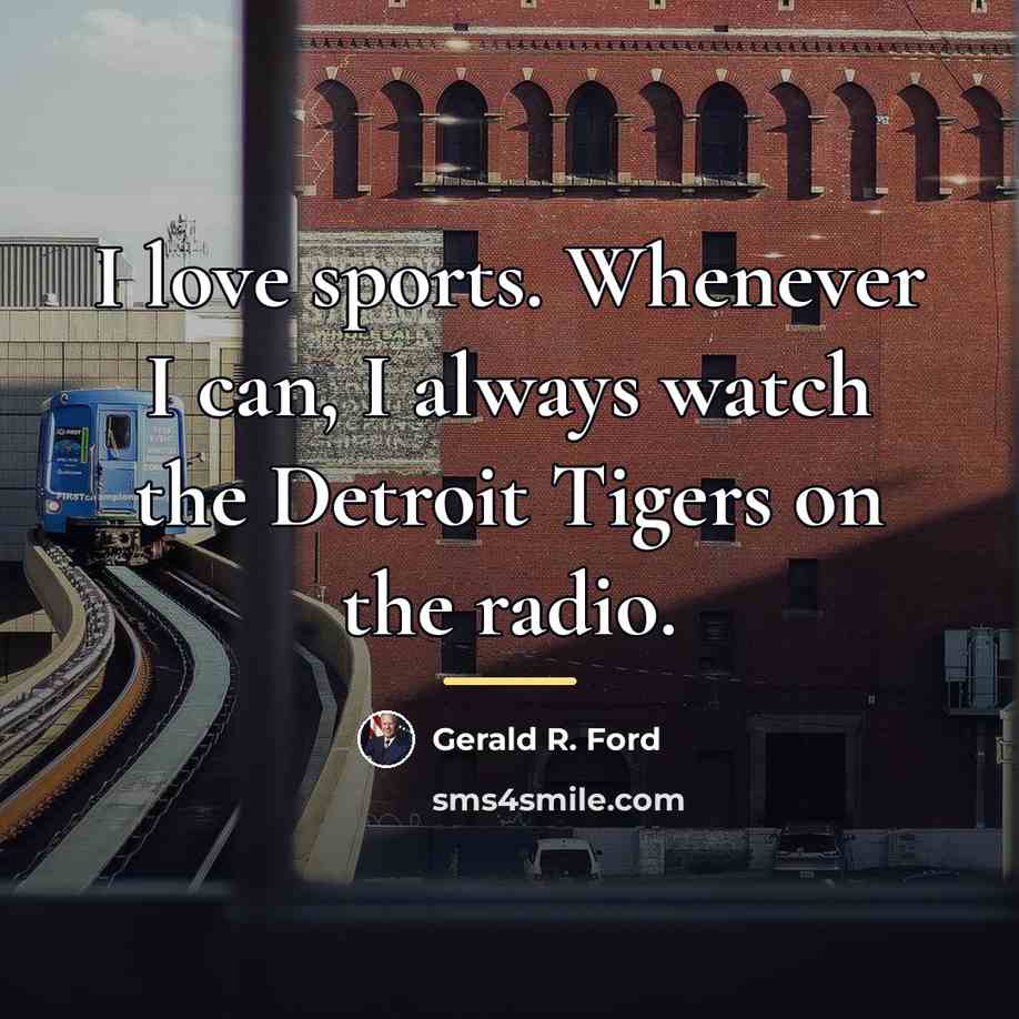 “I love sports. Whenever I can, I always watch the…” quote by Gerald R. Ford