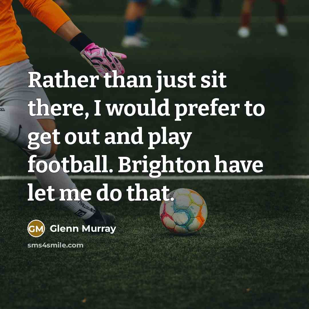 “Rather than just sit there, I would prefer to get…” quote by Glenn Murray