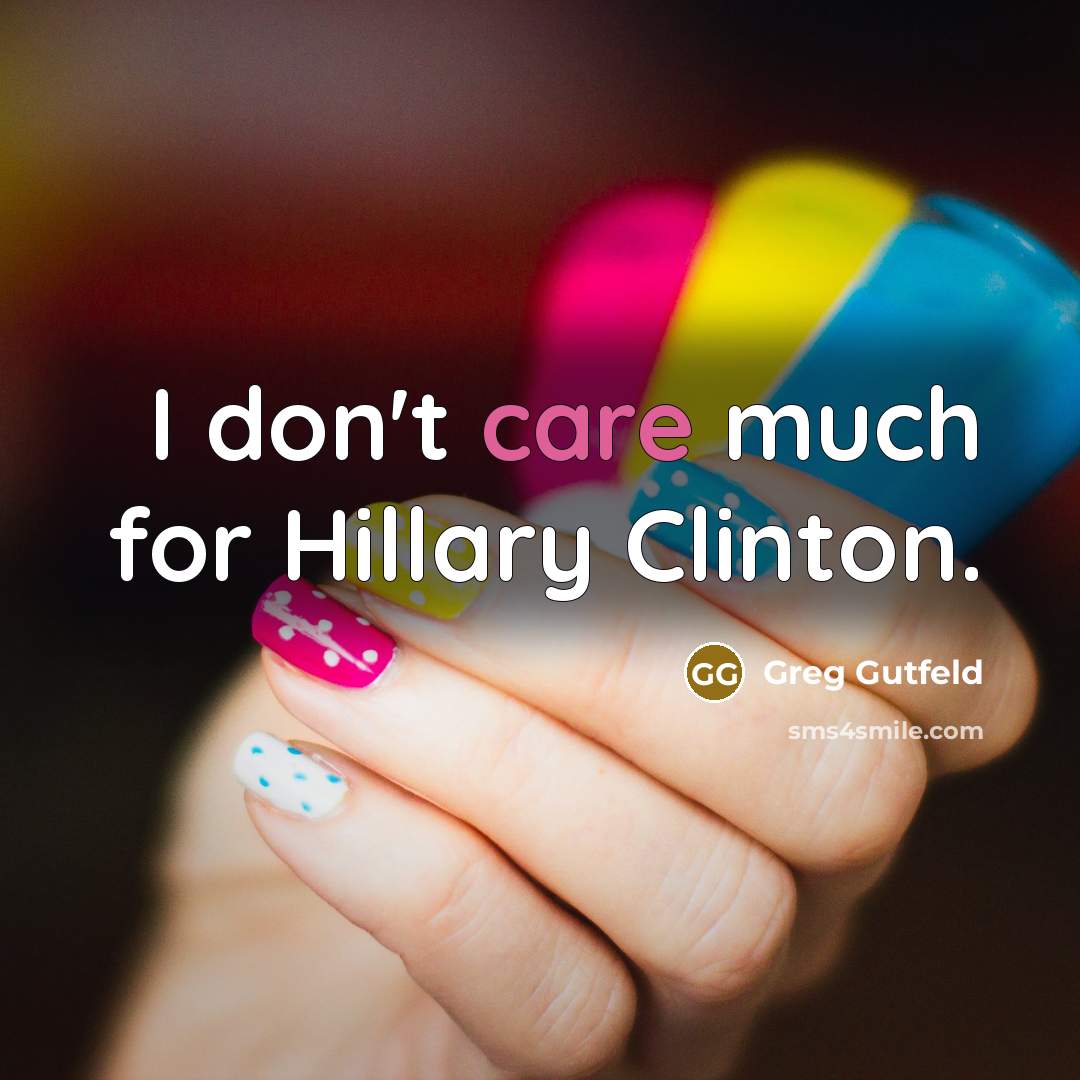 “I don't care much for Hillary Clinton.…” quote by Greg Gutfeld