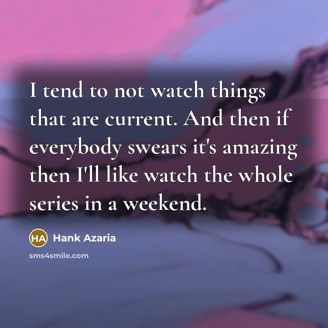 “I tend to not watch things that are current. And…” quote by Hank Azaria