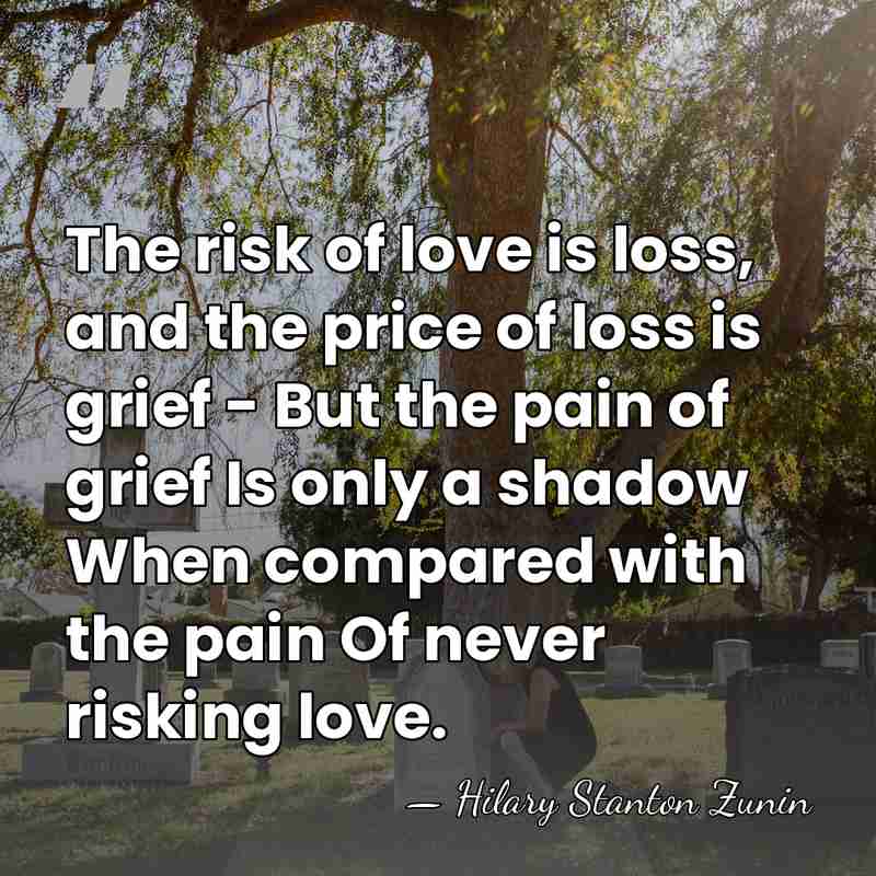The risk of love is loss, and the price of loss is&hellip; - Hilary Stanton Zunin