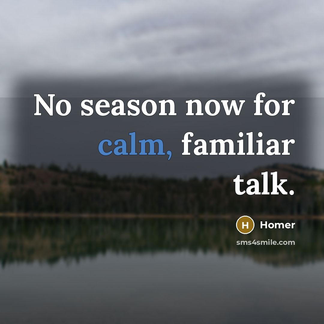 “No season now for calm, familiar talk.…” quote by Homer