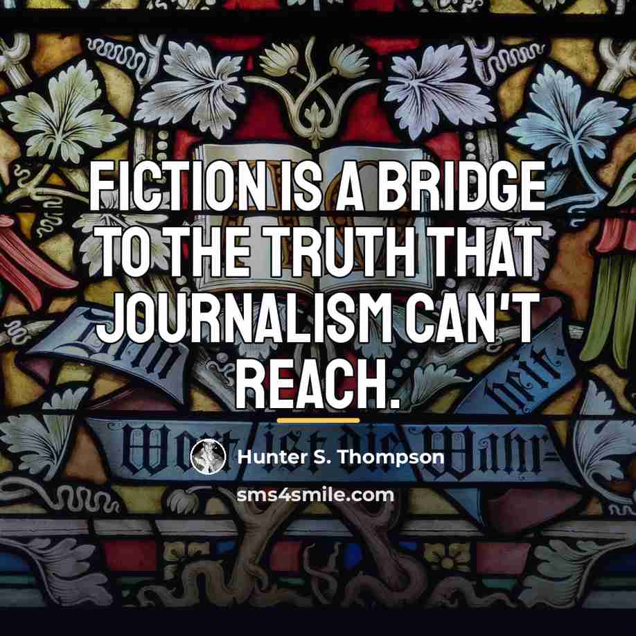 “Fiction is a bridge to the truth that journalism can't…” quote by Hunter S. Thompson