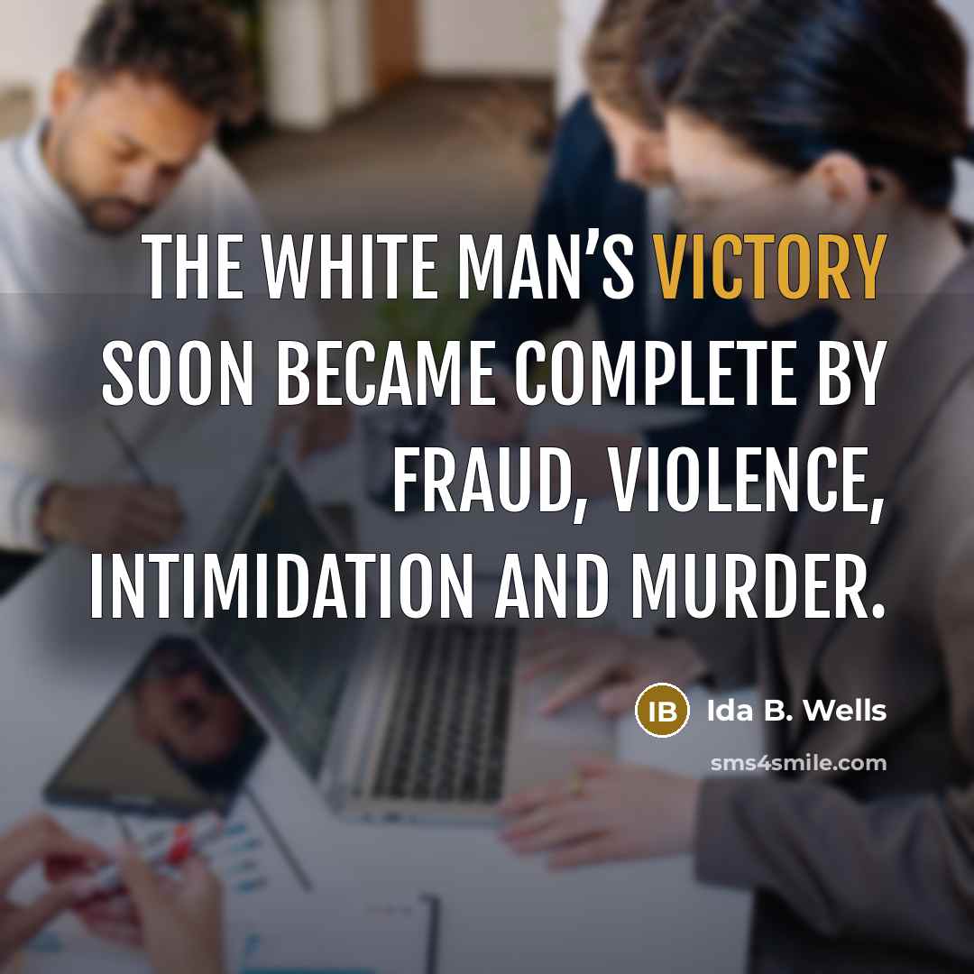 “The white man’s victory soon became complete by fraud, violence,…” quote by Ida B. Wells
