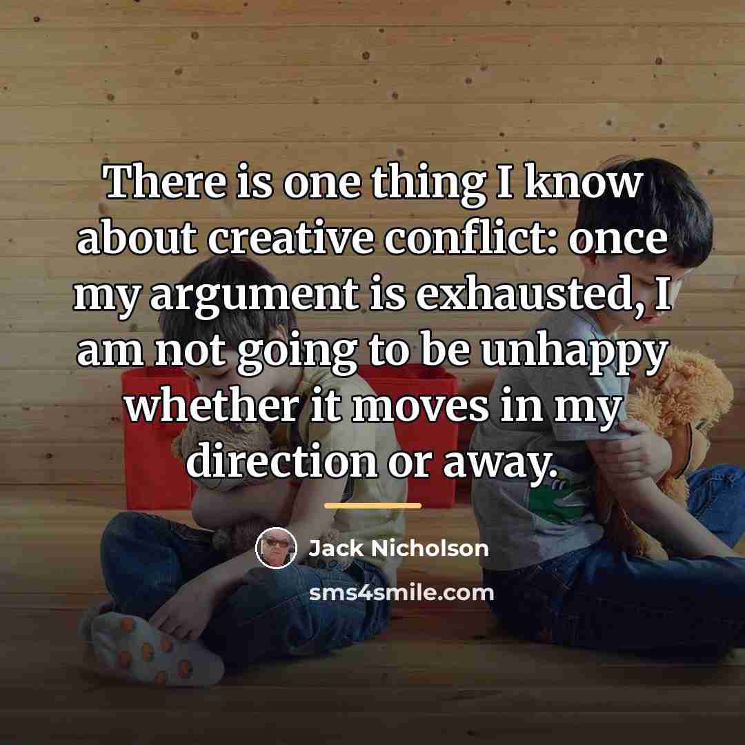 “There is one thing I know about creative conflict: once…” quote by Jack Nicholson