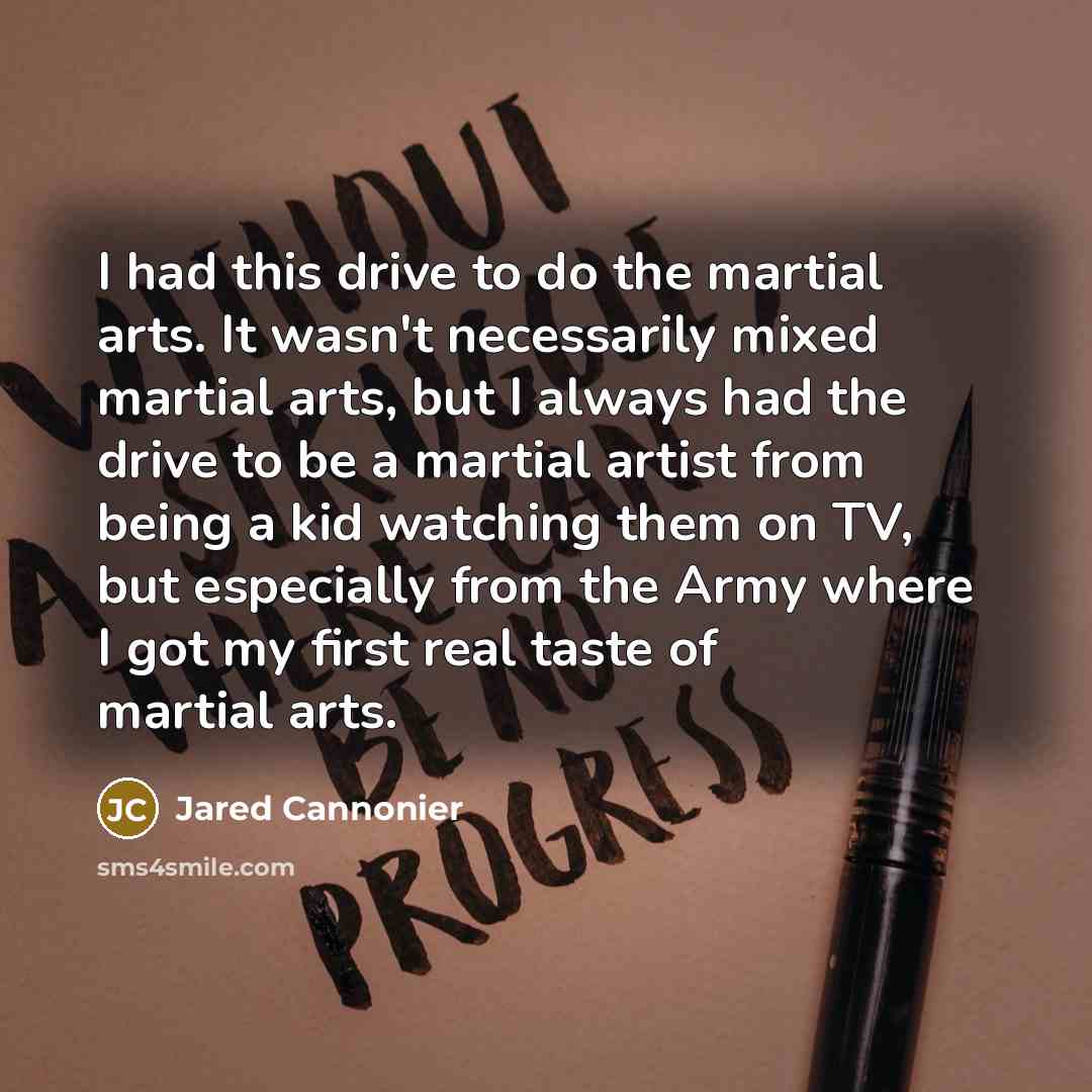 “I had this drive to do the martial arts. It…” quote by Jared Cannonier