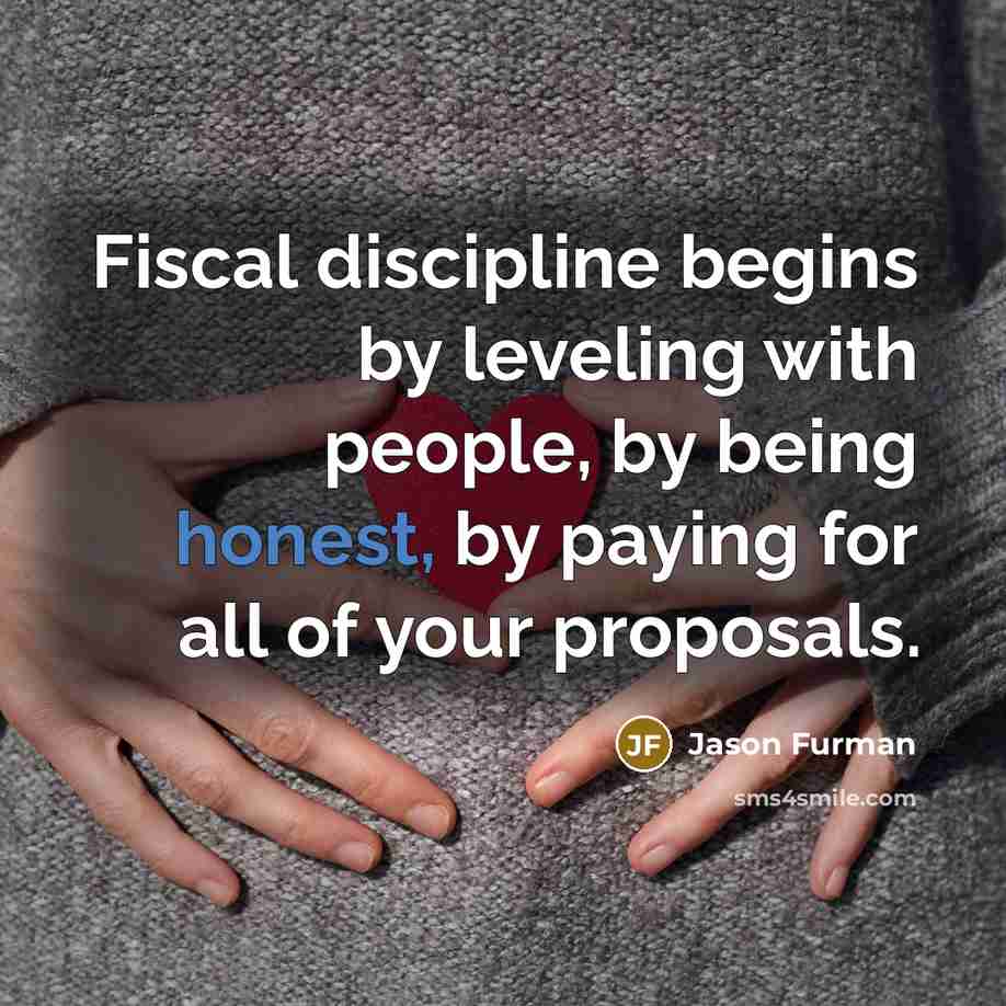 “Fiscal discipline begins by leveling with people, by being honest,…” quote by Jason Furman