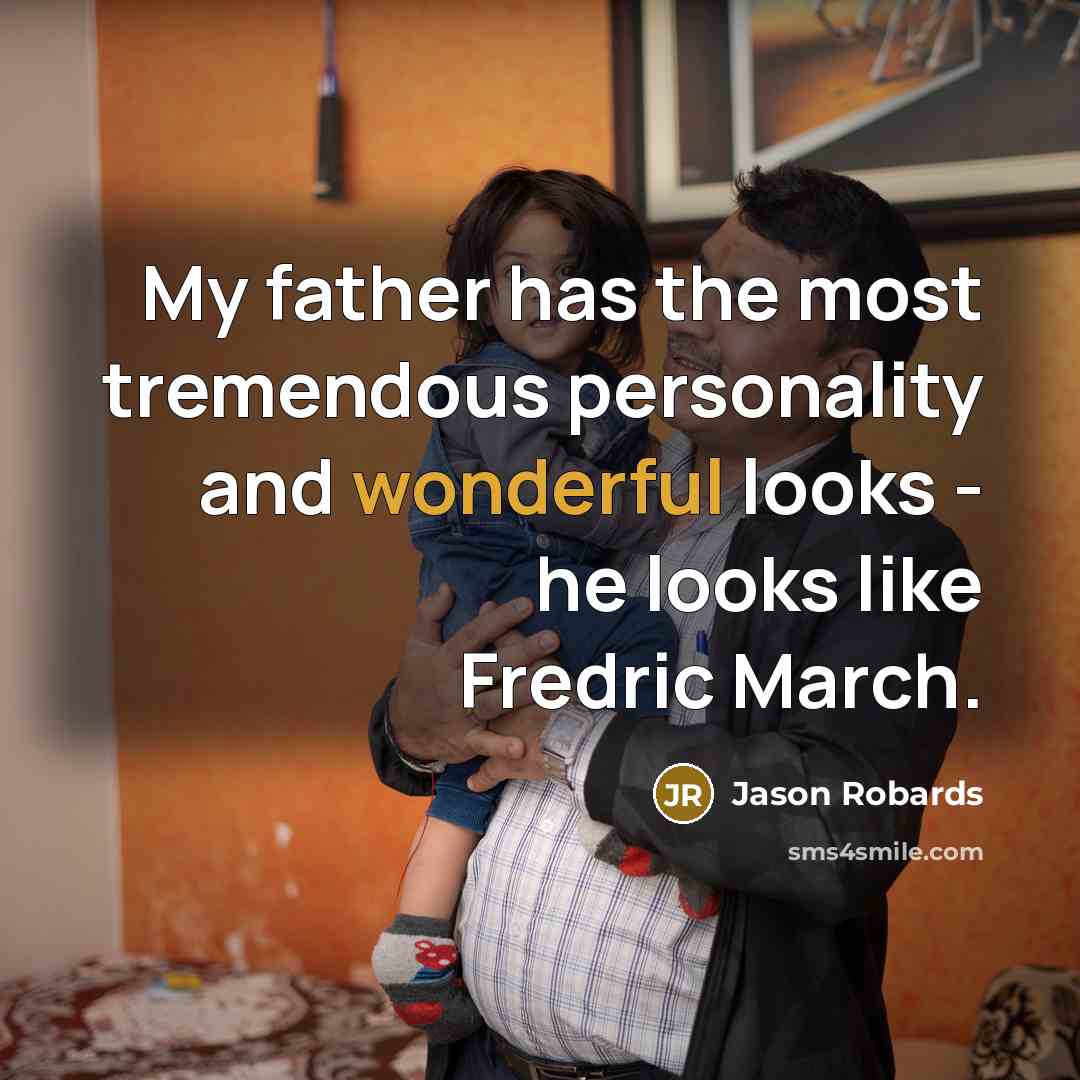 “My father has the most tremendous personality and wonderful looks…” quote by Jason Robards