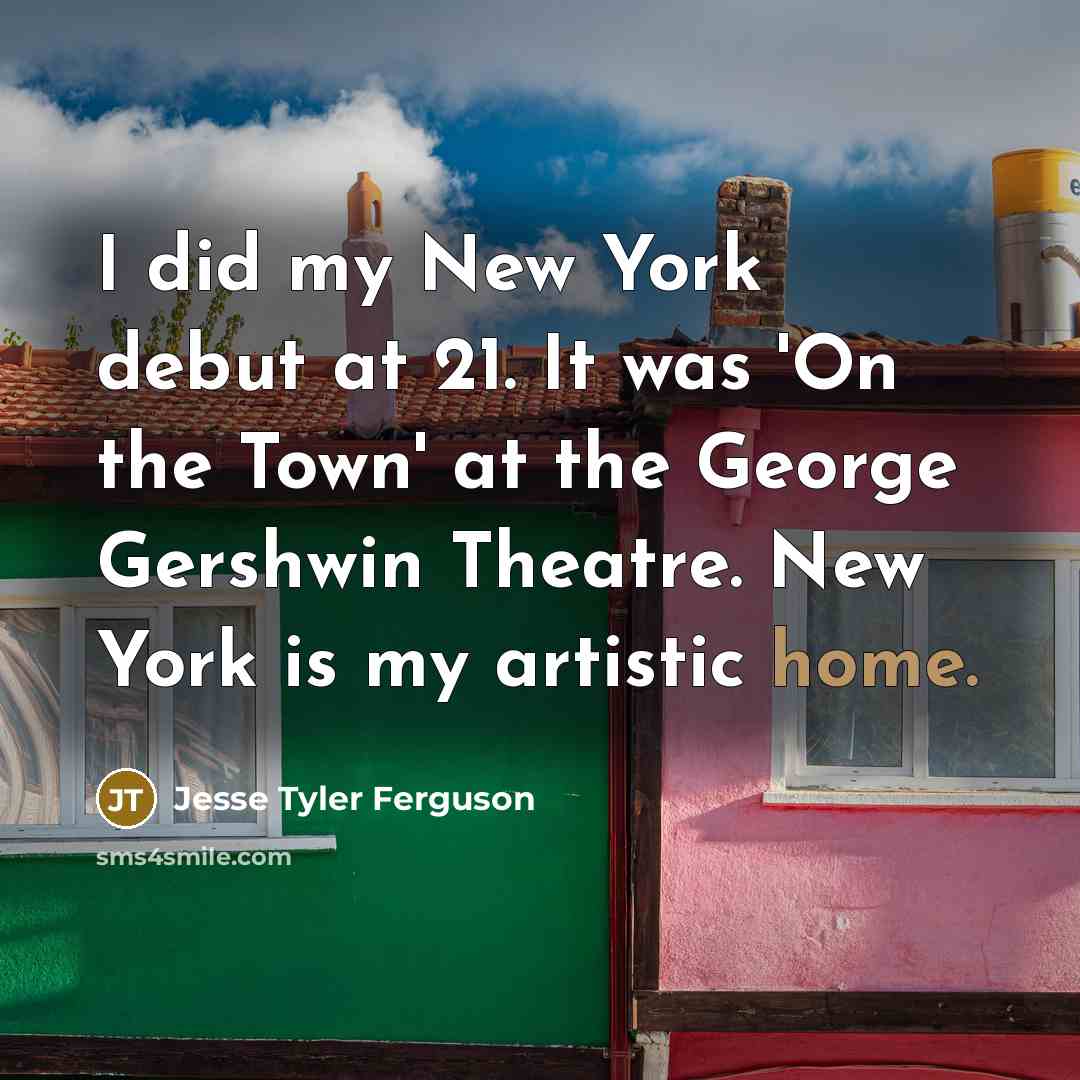 “I did my New York debut at 21. It was…” quote by Jesse Tyler Ferguson