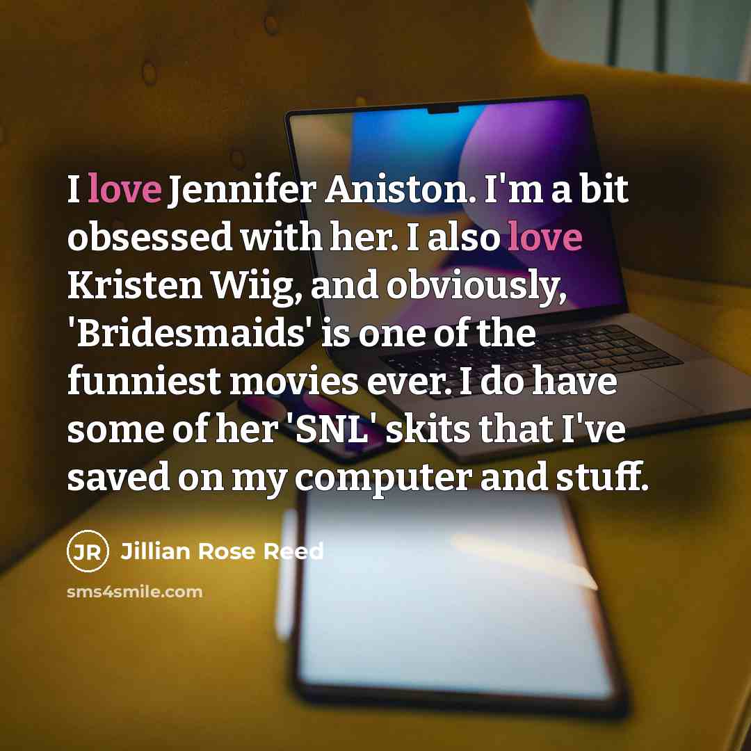 “I love Jennifer Aniston. I'm a bit obsessed with her.…” quote by Jillian Rose Reed