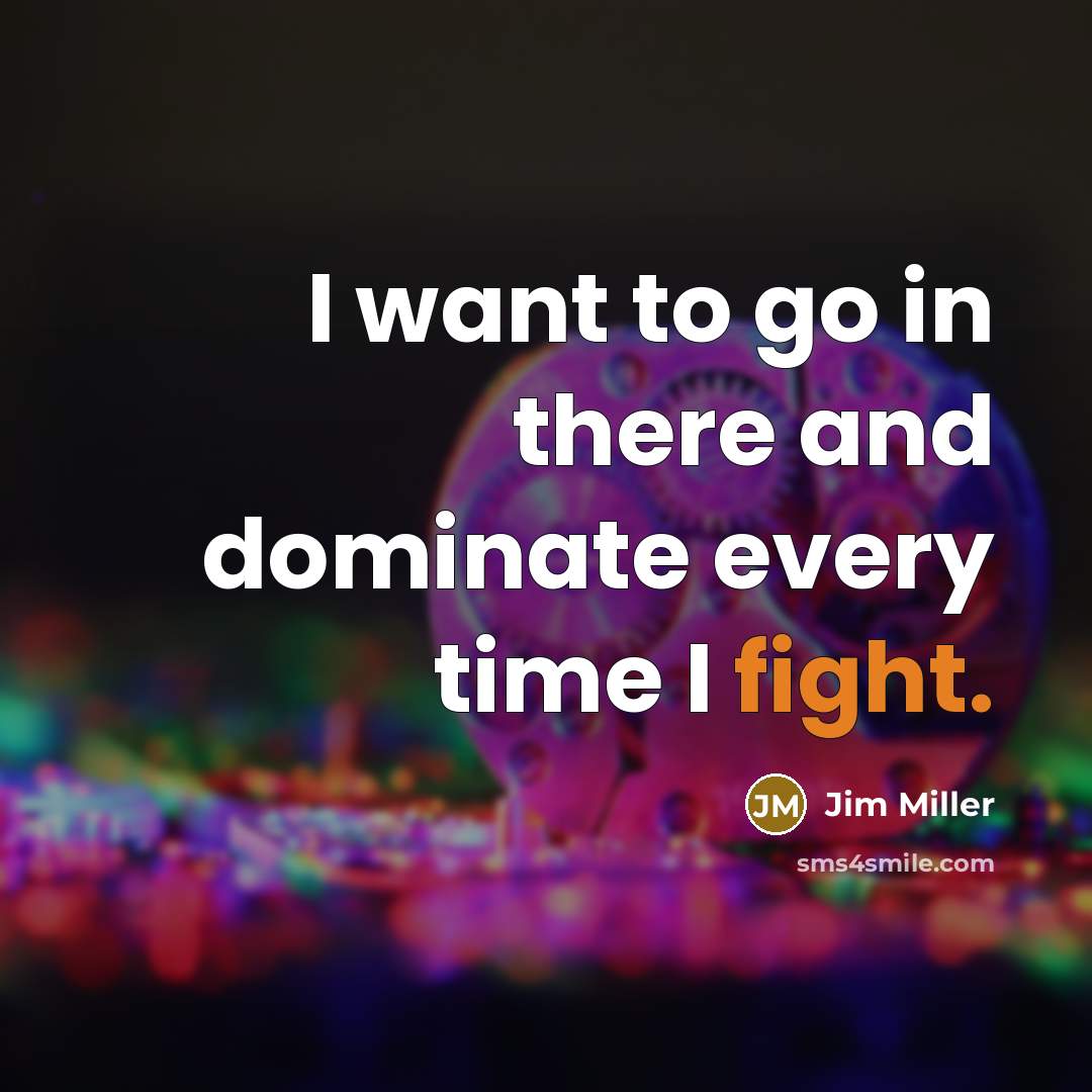 “I want to go in there and dominate every time…” quote by Jim Miller