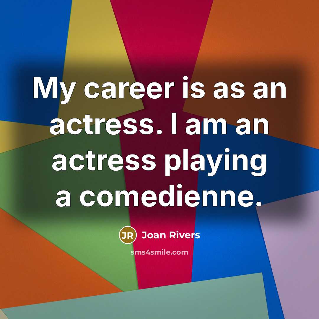 “My career is as an actress. I am an actress…” quote by Joan Rivers