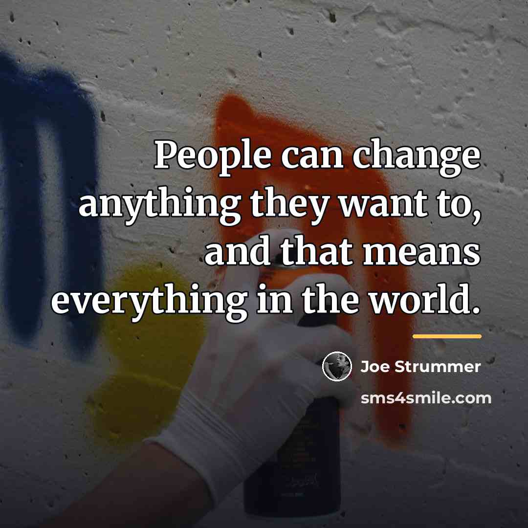 “People can change anything they want to, and that means…” quote by Joe Strummer