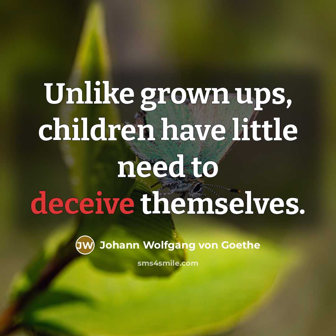 “Unlike grown ups, children have little need to deceive themselves.…” quote by Johann Wolfgang von Goethe