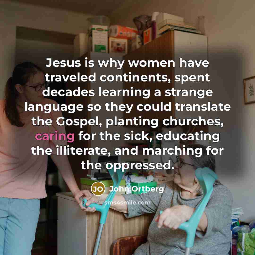 “Jesus is why women have traveled continents, spent decades learning…” quote by John Ortberg
