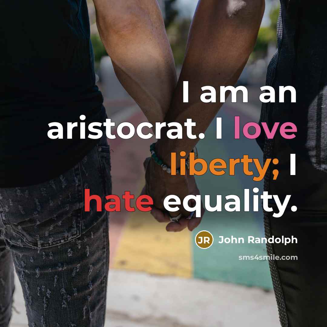 “I am an aristocrat. I love liberty; I hate equality.…” quote by John Randolph