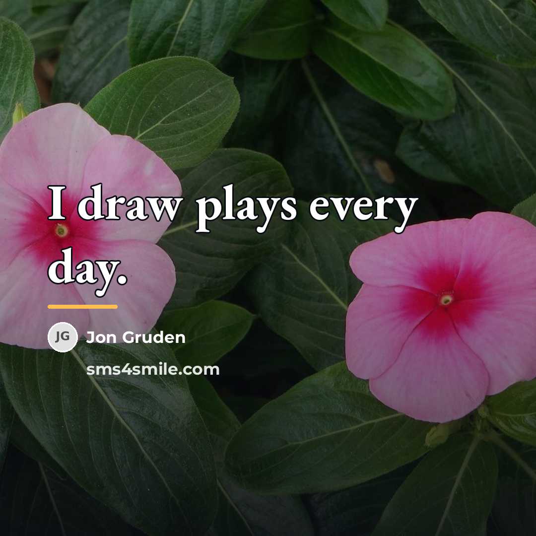 “I draw plays every day.…” quote by Jon Gruden