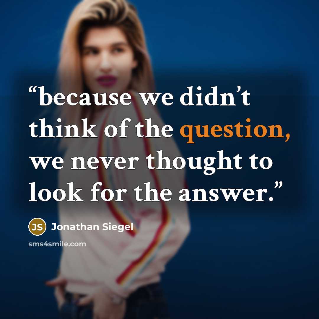 “because we didn’t think of the question, we never thought to look for the answer.” quote by Jonathan Siegel