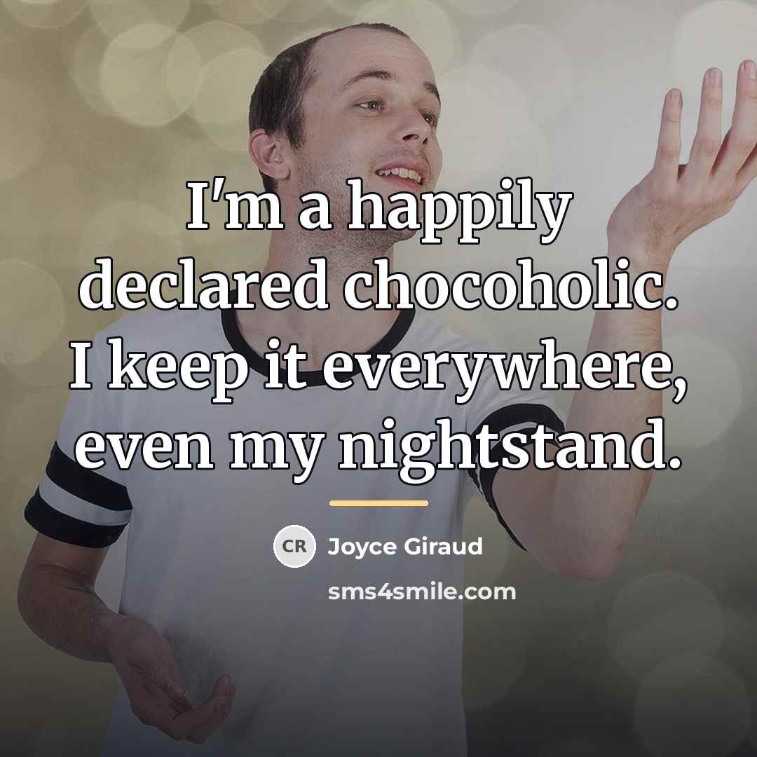 “I'm a happily declared chocoholic. I keep it everywhere, even…” quote by Joyce Giraud