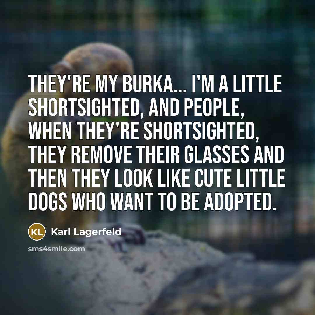 “They're my burka... I'm a little shortsighted, and people, when…” quote by Karl Lagerfeld