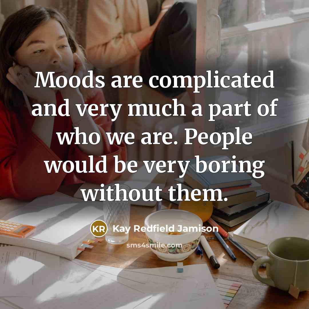 “Moods are complicated and very much a part of who…” quote by Kay Redfield Jamison
