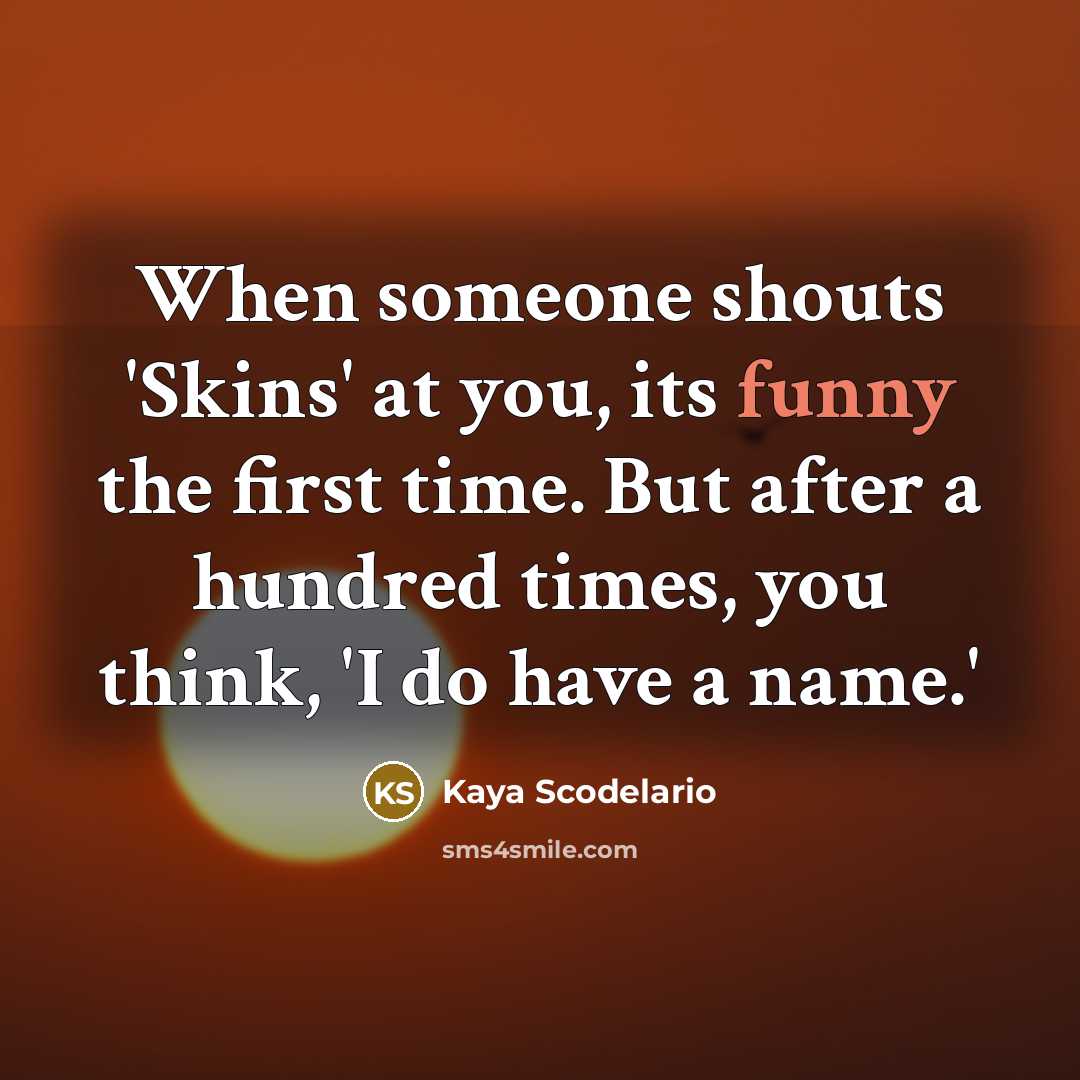 “When someone shouts 'Skins' at you, its funny the first…” quote by Kaya Scodelario