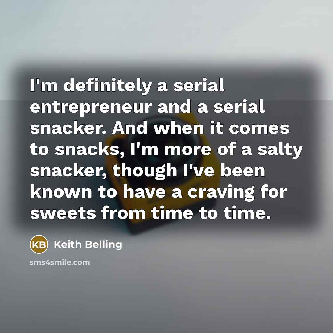 “I'm definitely a serial entrepreneur and a serial snacker. And…” quote by Keith Belling